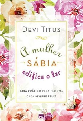 A mulher sábia edifica o lar – Devi Titus